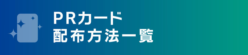 PRカード配布方法一覧